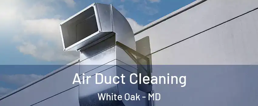  Air Duct Cleaning White Oak - MD