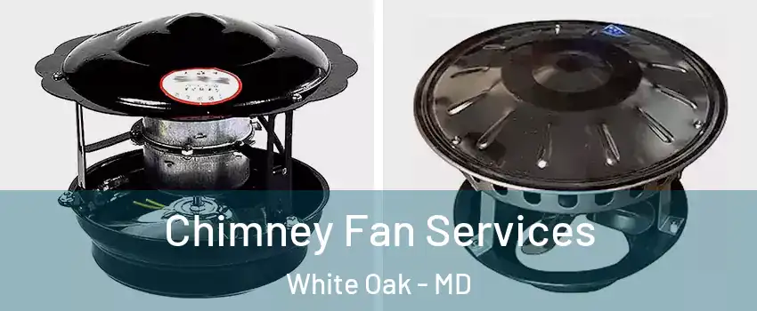  Chimney Fan Services White Oak - MD