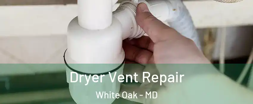  Dryer Vent Repair White Oak - MD