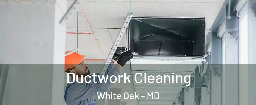  Ductwork Cleaning White Oak - MD