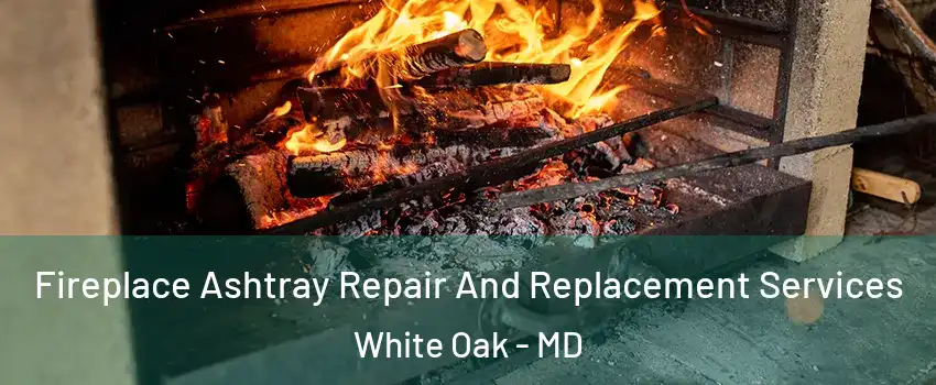  Fireplace Ashtray Repair And Replacement Services White Oak - MD