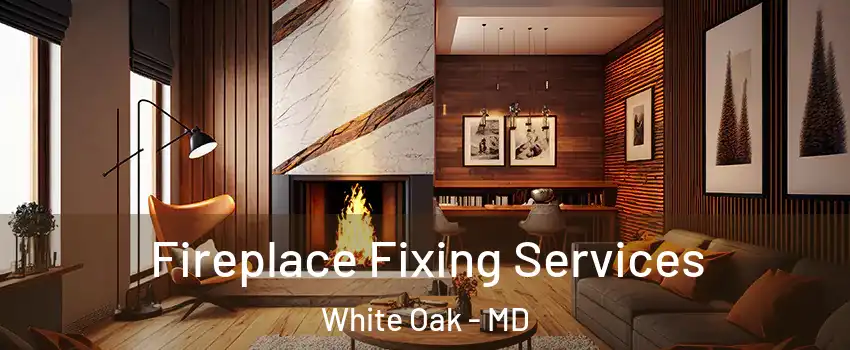  Fireplace Fixing Services White Oak - MD