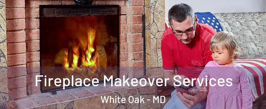  Fireplace Makeover Services White Oak - MD