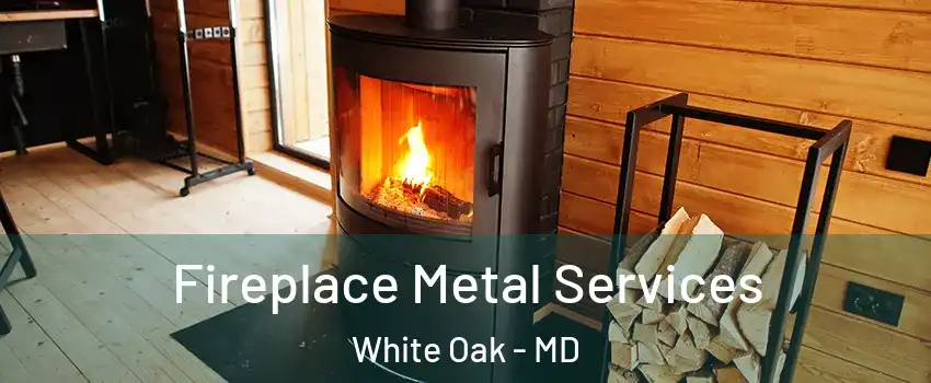  Fireplace Metal Services White Oak - MD