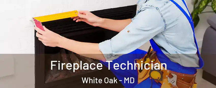  Fireplace Technician White Oak - MD