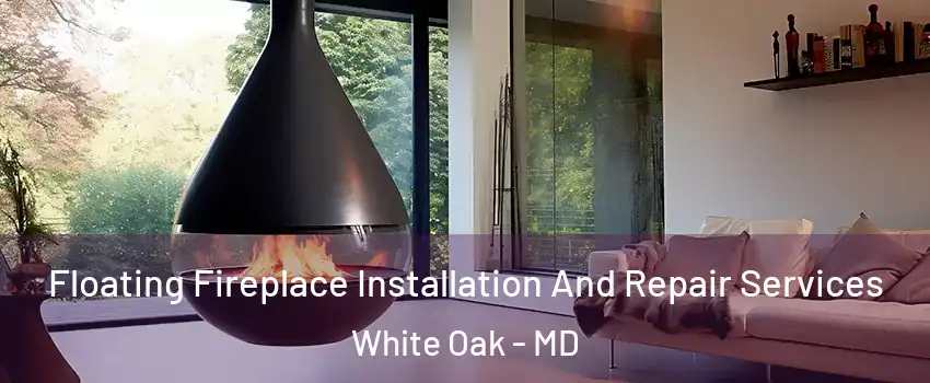  Floating Fireplace Installation And Repair Services White Oak - MD