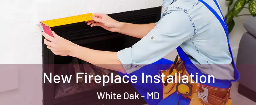 New Fireplace Installation White Oak - MD