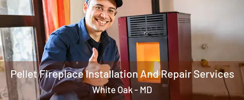  Pellet Fireplace Installation And Repair Services White Oak - MD
